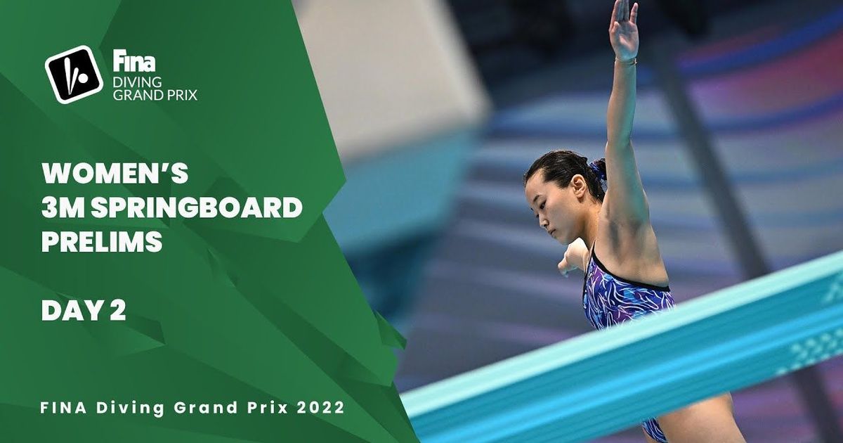 Diving Prelims Women 3m Springboard Diving Grand Prix 2022